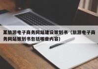 某旅游电子商务网站建设策划书（旅游电子商务网站策划书包括哪些内容）