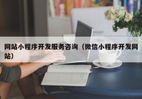 网站小程序开发服务咨询（微信小程序开发网站）