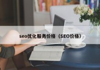 seo优化服务价格（SEO价格）